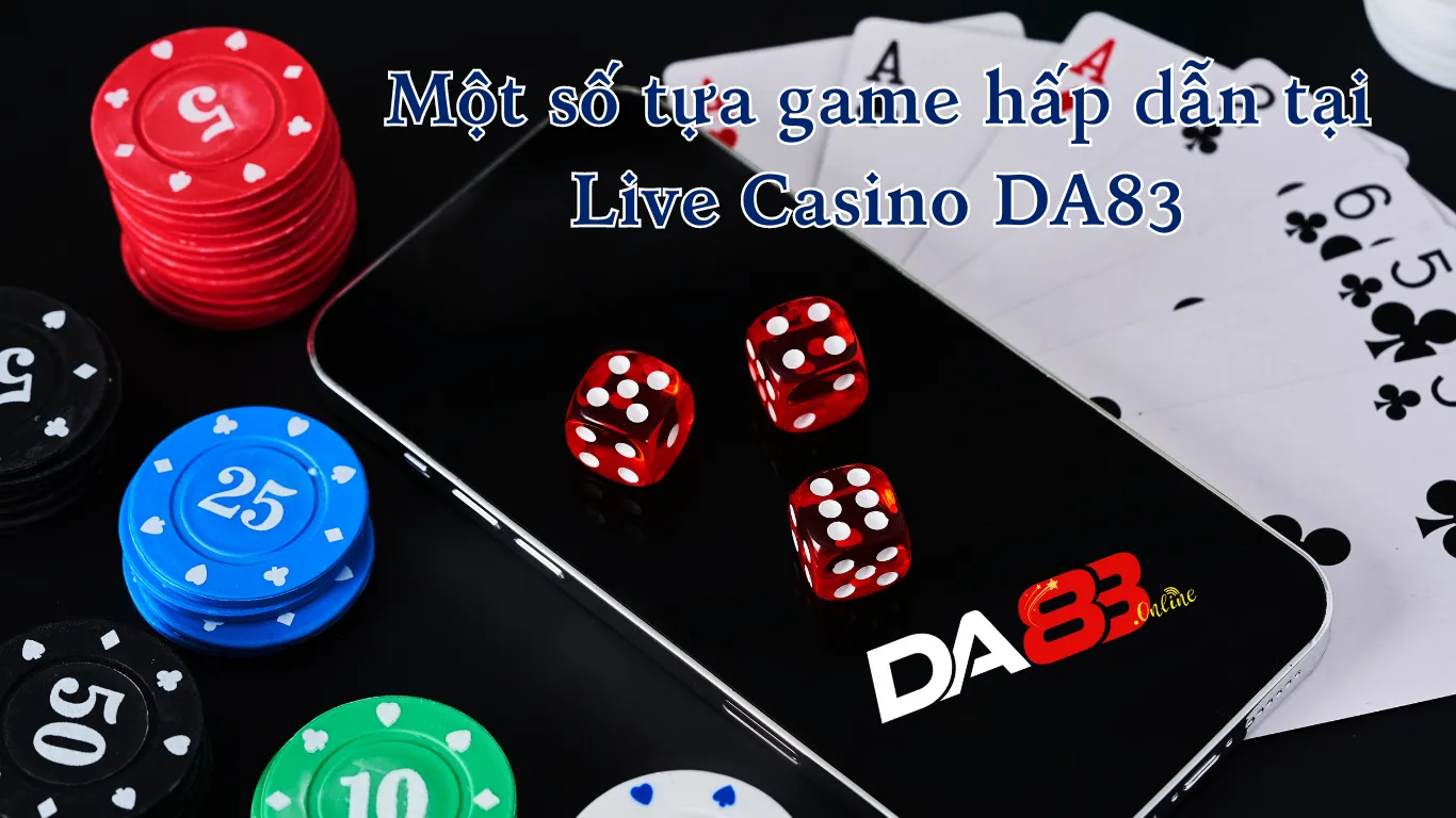 Một số tựa game hấp dẫn tại Live Casino DA83