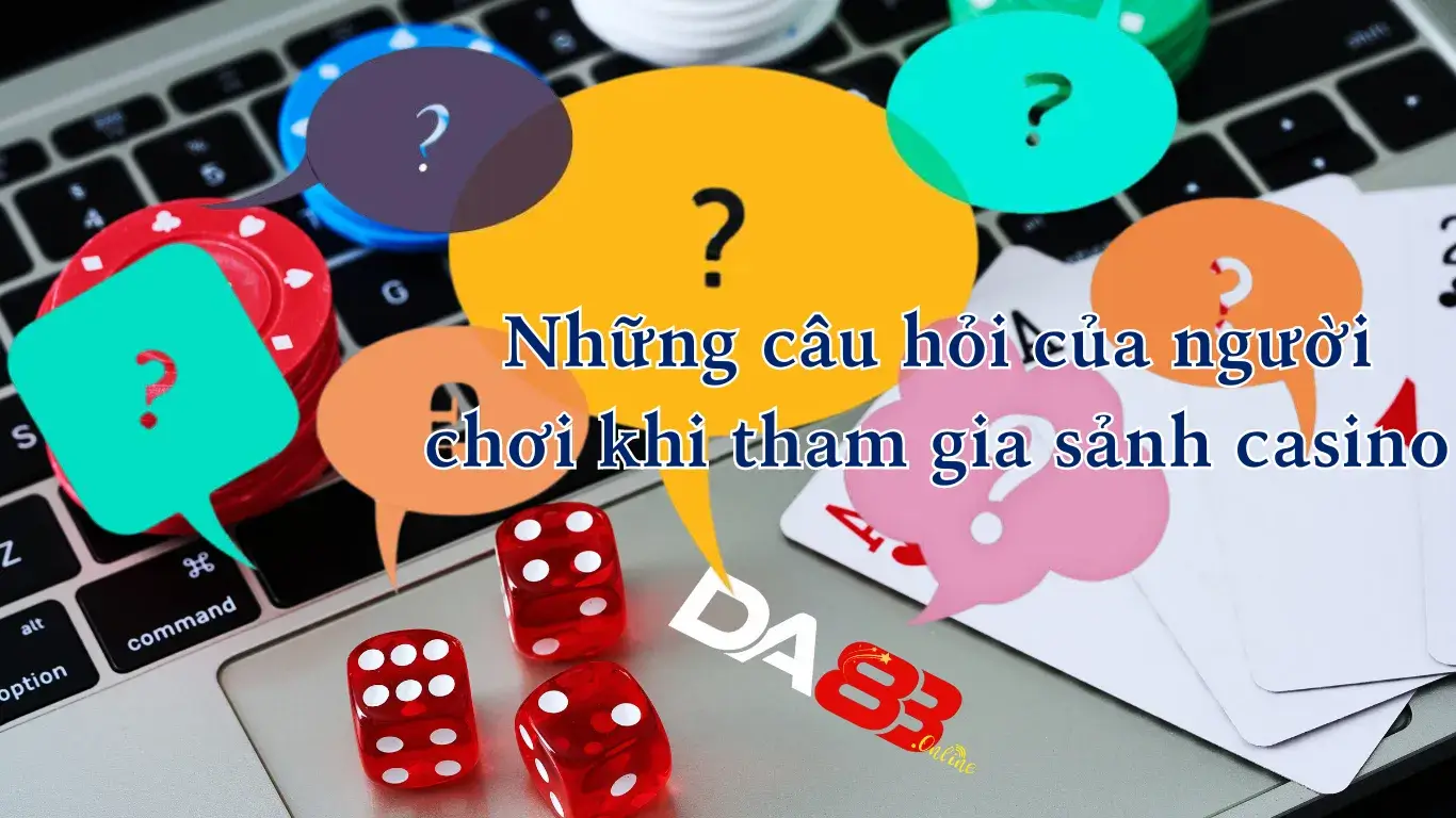 Tổng hợp câu hỏi thường gặp khi chơi Live Casino DA83