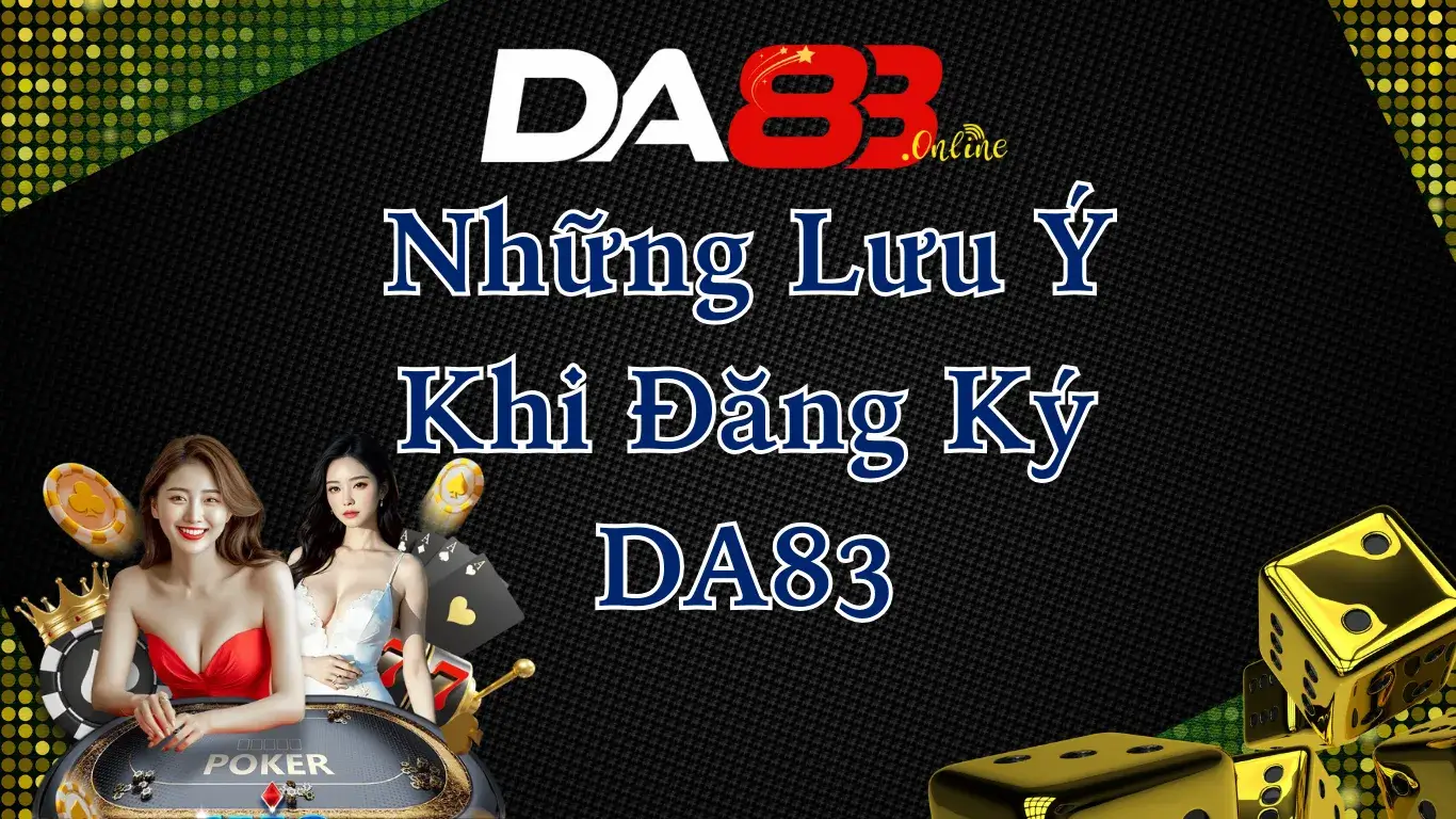 Những Lưu Ý Khi Đăng Ký Tài Khoản Tại DA83