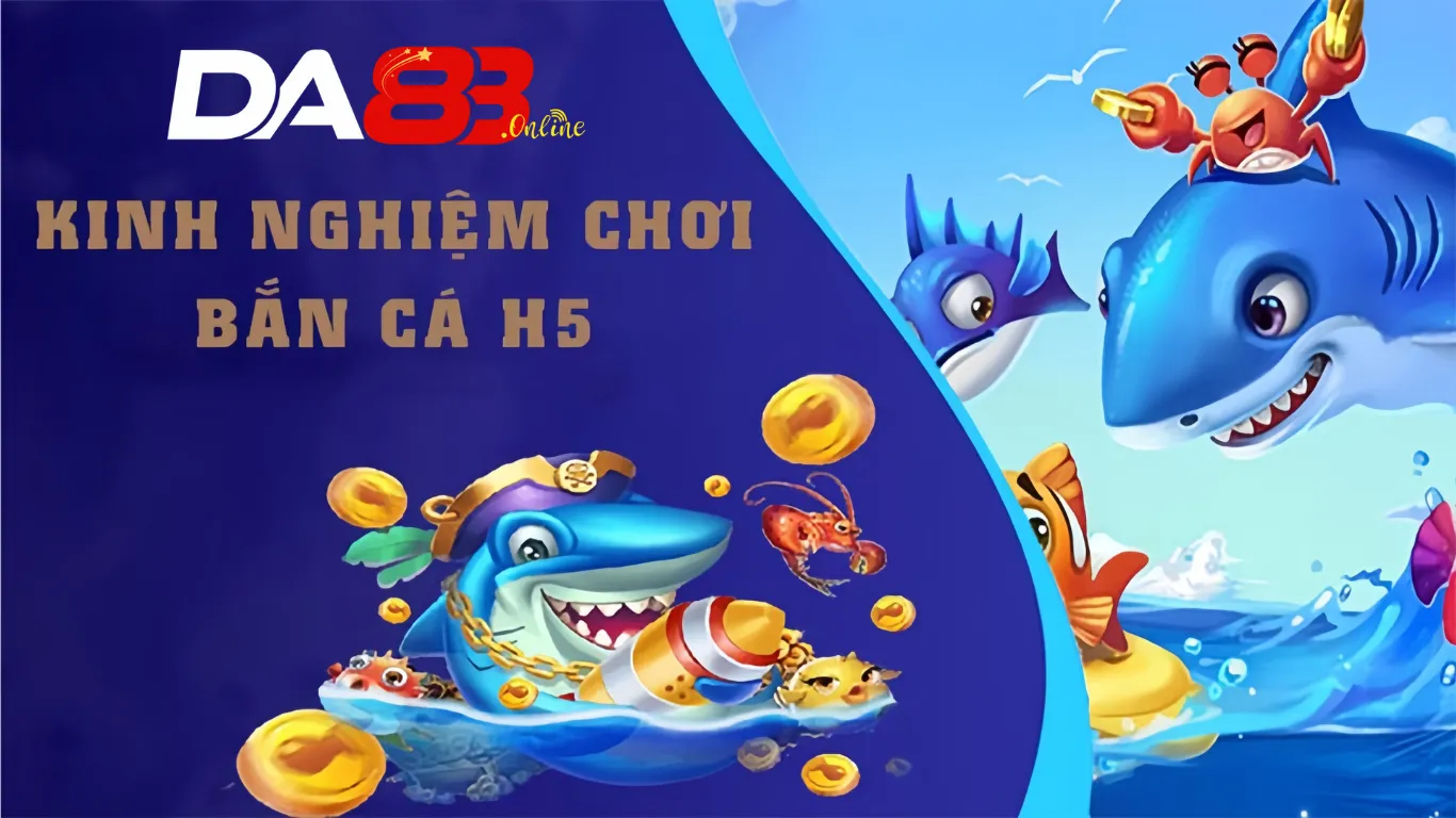 Chia sẻ bí quyết chơi bắn cá h5 online tại DA83