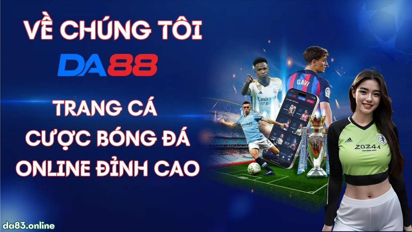 Về Chúng Tôi – Nhà Cái DA83 Trang Cá Cược Bóng Đá Đỉnh Cao